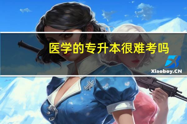 医学的专升本很难考吗