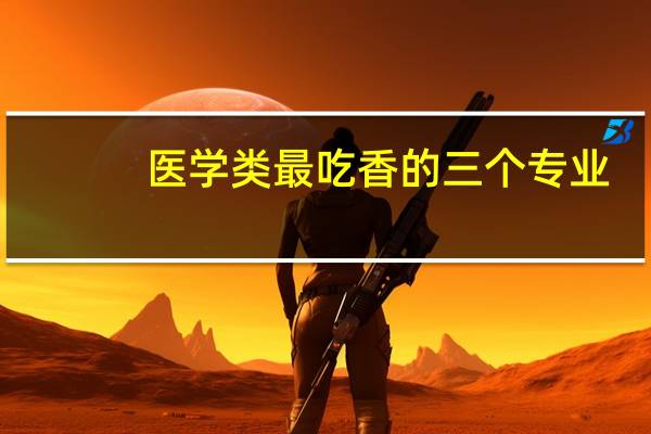 医学类最吃香的三个专业
