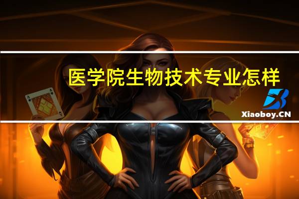 医学院生物技术专业怎样
