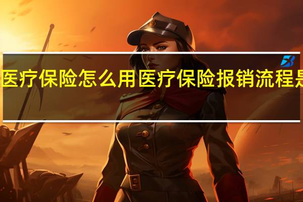 医疗保险怎么用 医疗保险报销流程是什么