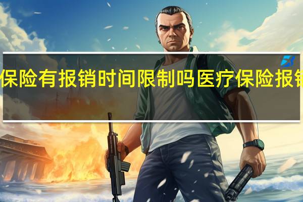 医疗保险有报销时间限制吗　医疗保险报销时间多长