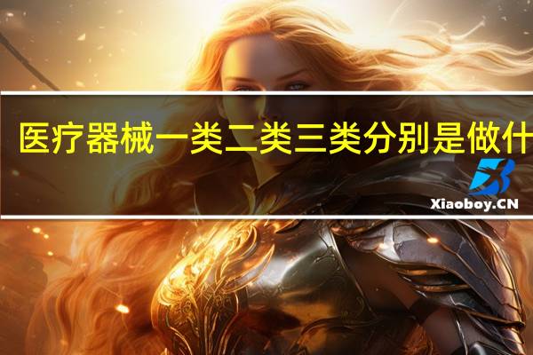 医疗器械一类二类三类分别是做什么的