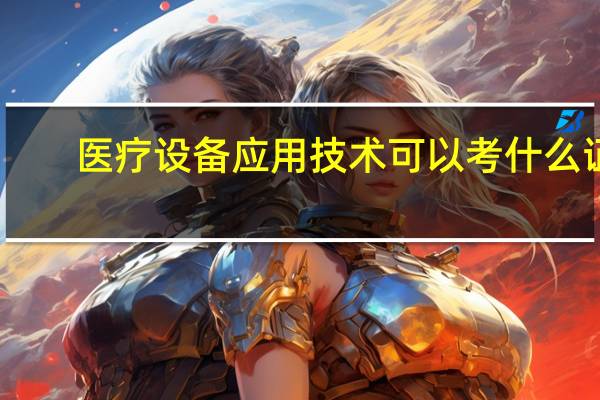 医疗设备应用技术可以考什么证