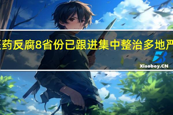 医药反腐8省份已跟进集中整治 多地严打行贿