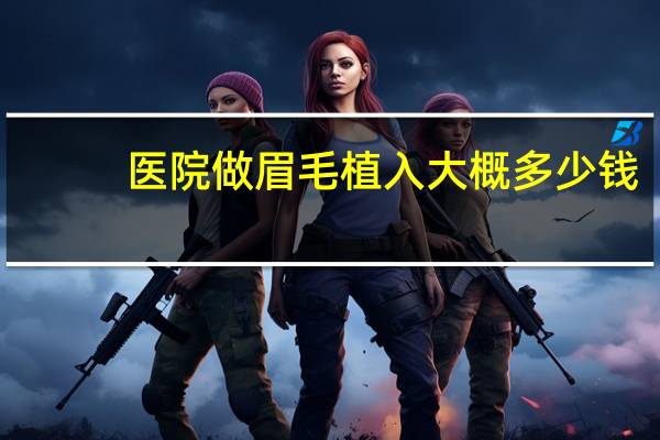 医院做眉毛植入大概多少钱？一般纹雾眉多少钱