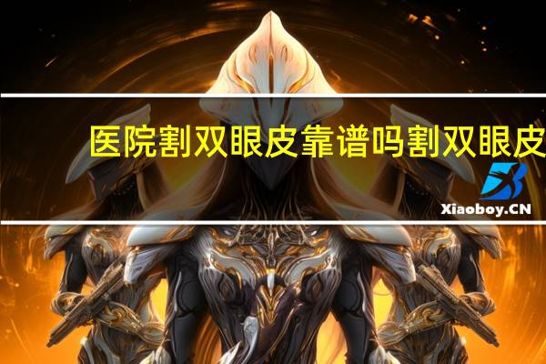 医院割双眼皮靠谱吗 割双眼皮到底好不好