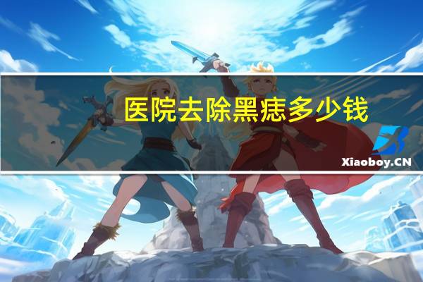 医院去除黑痣多少钱？医院里点痣多少钱