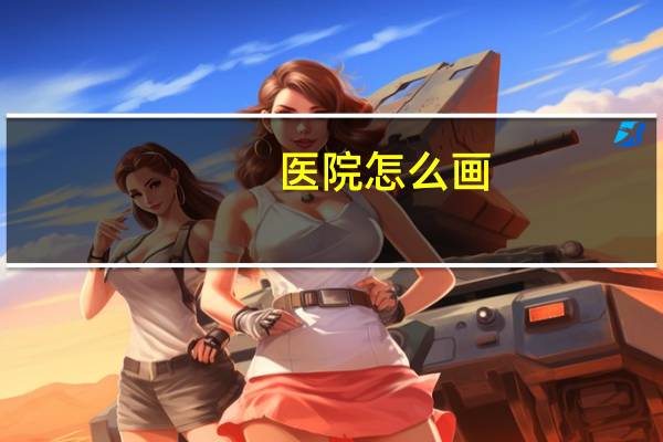 医院怎么画？医院的笔画顺序