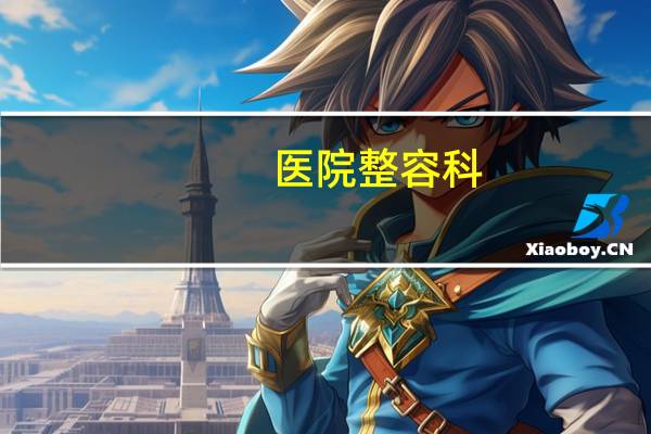 医院整容科(整鼻子怎么选医院)