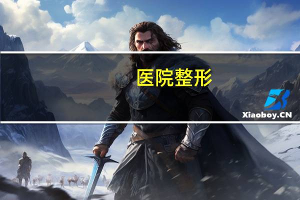 医院整形(整形医院的销售好做吗)