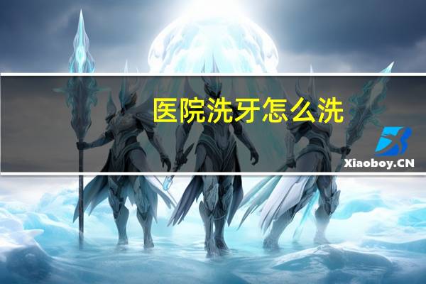 医院洗牙怎么洗(洗牙的方法是什么呢)
