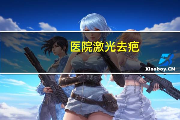 医院激光去疤，激光祛疤价格要多少钱