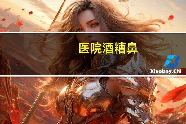 医院酒糟鼻?封丘县有看酒糟鼻的医院吗