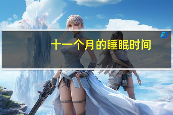 十一个月的睡眠时间（BAIGOOGLEDU怎么样）