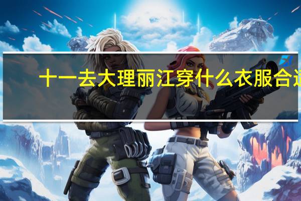 十一去大理丽江穿什么衣服合适