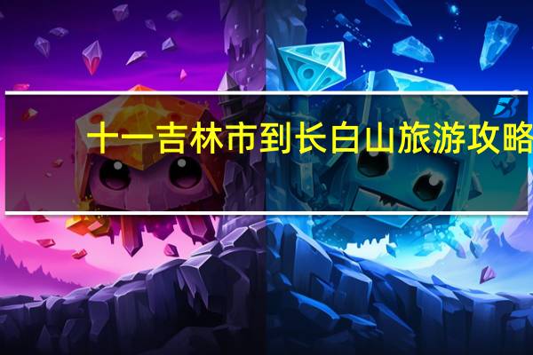 十一吉林市到长白山旅游攻略