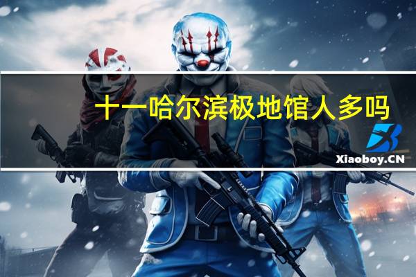 十一哈尔滨极地馆人多吗