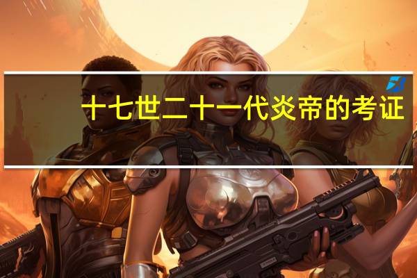 十七世二十一代炎帝的考证