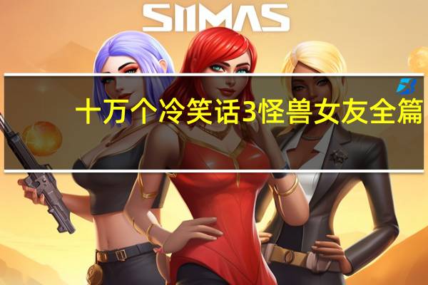 十万个冷笑话3怪兽女友全篇（十万个冷笑话3）