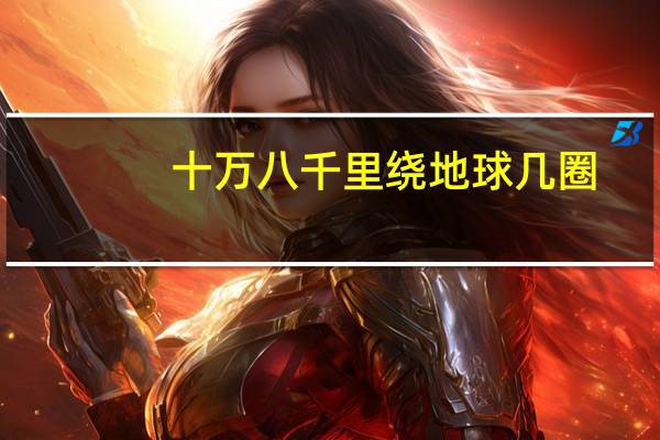 十万八千里绕地球几圈（十万八千里）