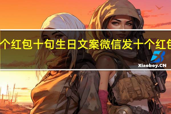 十个红包十句生日文案 微信发十个红包十句话