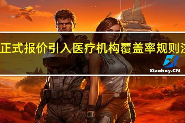 十九省联盟集采正式报价引入医疗机构覆盖率规则注射剂市场或将迎变局
