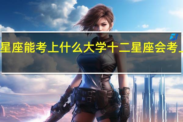 十二星座能考上什么大学 十二星座会考上什么大学