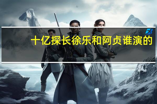 十亿探长徐乐和阿贞谁演的