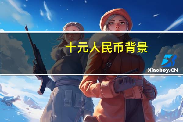十元人民币背景（十元人民币背景超清图）