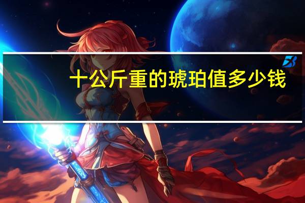 十公斤重的琥珀值多少钱