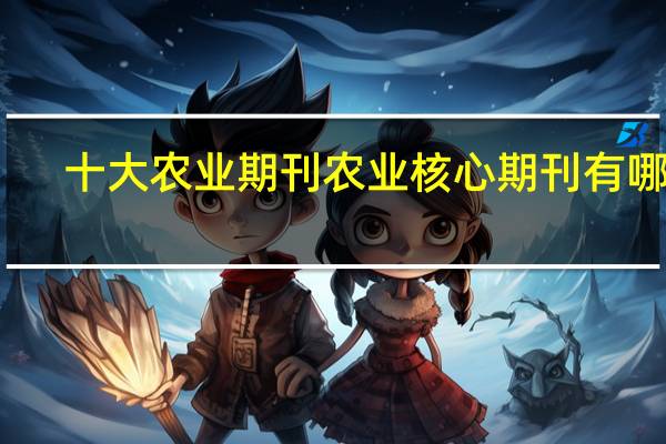 十大农业期刊 农业核心期刊有哪些