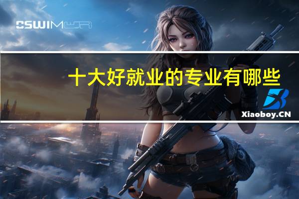 十大好就业的专业有哪些