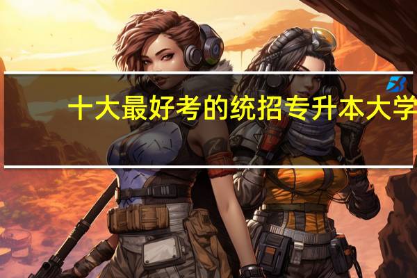 十大最好考的统招专升本大学