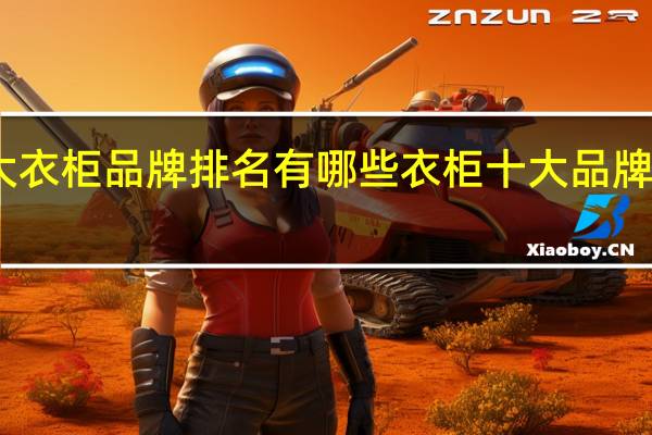 十大衣柜品牌排名有哪些 衣柜十大品牌排名情况