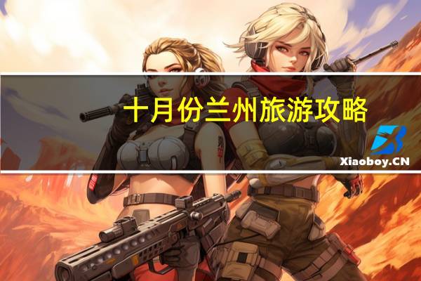 十月份兰州旅游攻略