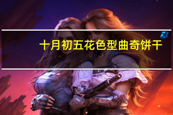 十月初五 花色型曲奇饼干(腰果)卡路里是多少