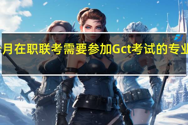 十月在职联考需要参加Gct考试的专业有哪些