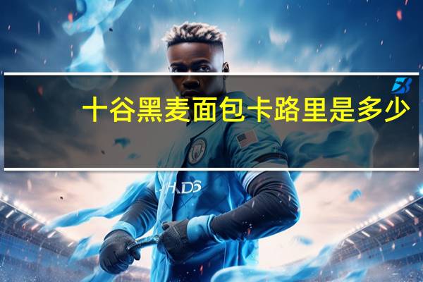 十谷 黑麦面包卡路里是多少