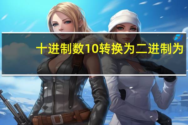 十进制数10转换为二进制为( )（十进制数10转换为二进制为）