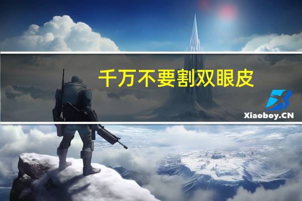 千万不要割双眼皮，双眼皮建议做吗