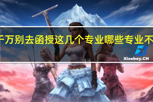 千万别去函授这几个专业 哪些专业不建议报