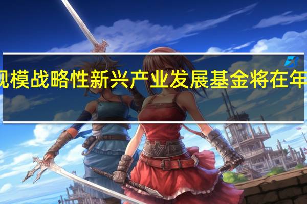 千亿规模战略性新兴产业发展基金将在年内启动运营