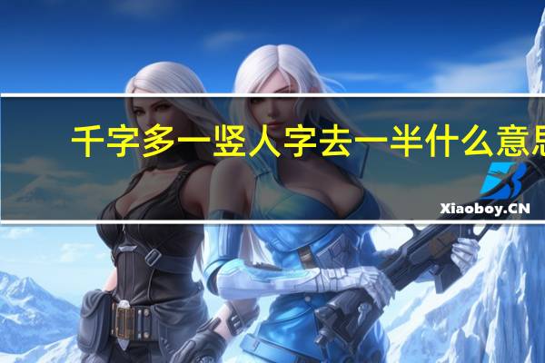 千字多一竖人字去一半什么意思