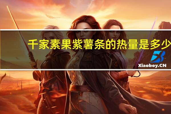 千家素果 紫薯条的热量是多少