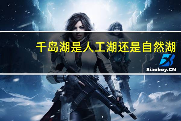 千岛湖是人工湖还是自然湖