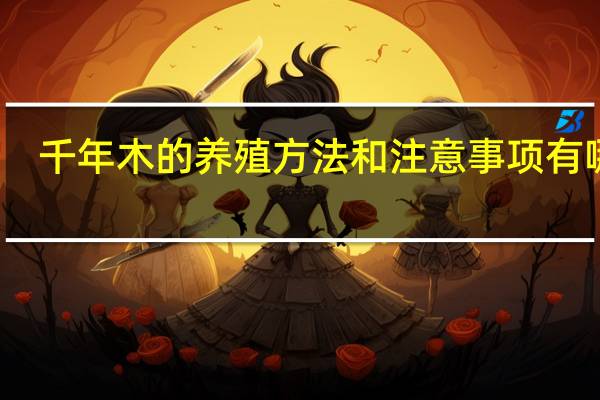 千年木的养殖方法和注意事项有哪些