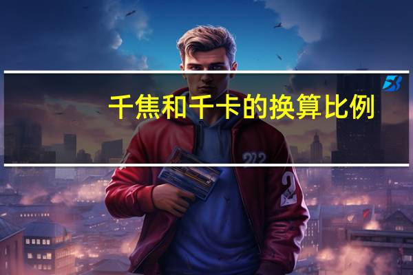 千焦和千卡的换算比例(千焦和千卡的换算)