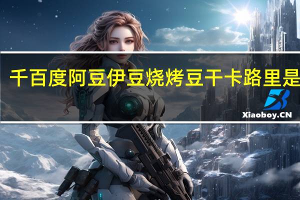 千百度 阿豆伊豆烧烤豆干卡路里是多少