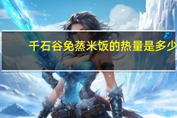 千石谷 免蒸米饭的热量是多少