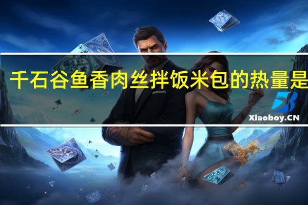 千石谷 鱼香肉丝拌饭米包的热量是多少